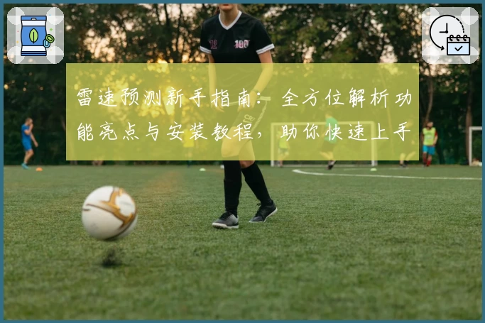 雷速预测新手指南：全方位解析功能亮点与安装教程，助你快速上手