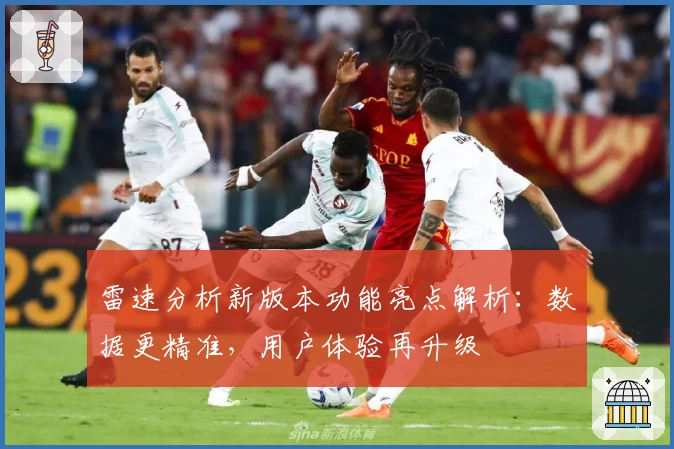 雷速分析新版本功能亮点解析：数据更精准，用户体验再升级