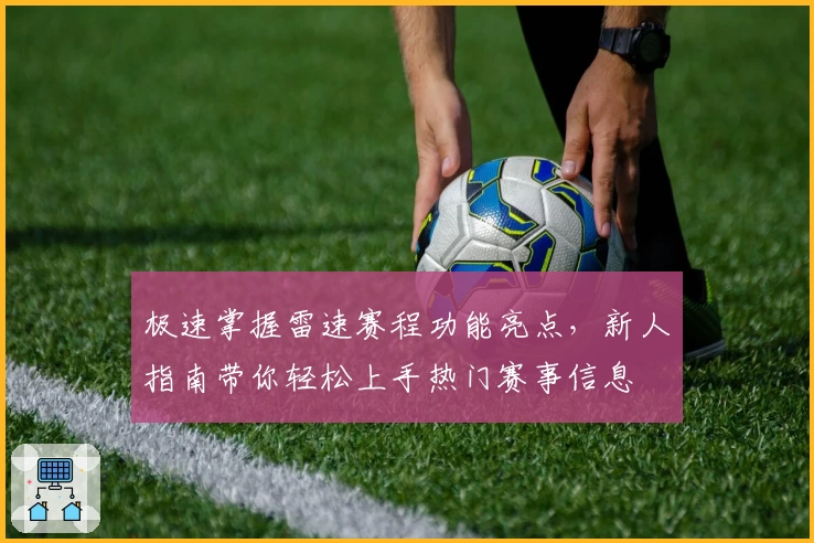 极速掌握雷速赛程功能亮点,新人指南带你轻松上手热门赛事信息