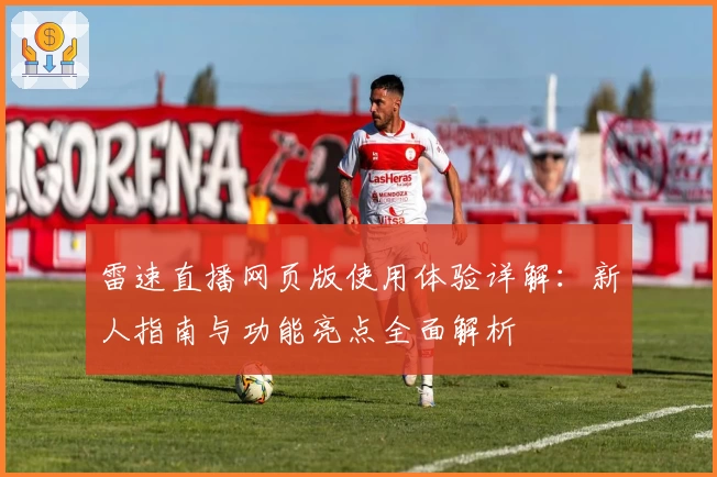 雷速直播网页版使用体验详解：新人指南与功能亮点全面解析