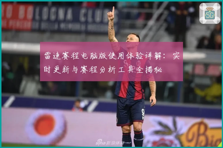 雷速赛程电脑版使用体验详解：实时更新与赛程分析工具全揭秘
