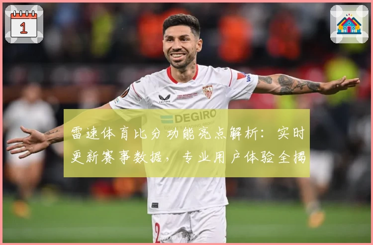 雷速体育比分功能亮点解析：实时更新赛事数据，专业用户体验全揭秘