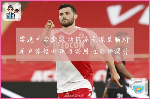 雷速平台新版功能亮点深度解析：用户体验升级与实用性全面提升