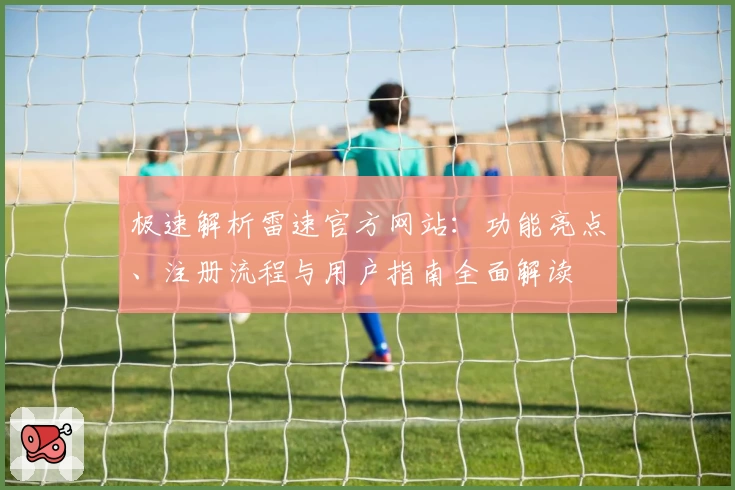 极速解析雷速官方网站：功能亮点、注册流程与用户指南全面解读