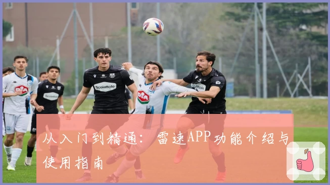 从入门到精通：雷速APP功能介绍与使用指南