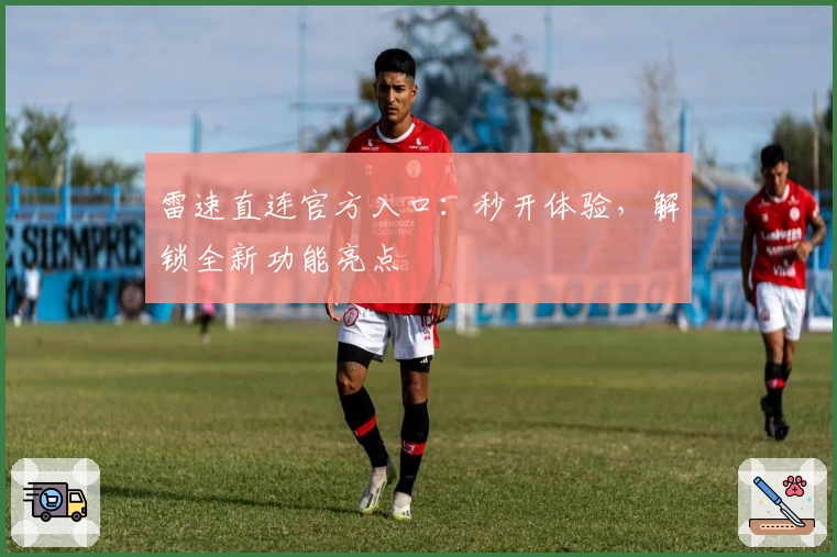 雷速直连官方入口：秒开体验，解锁全新功能亮点