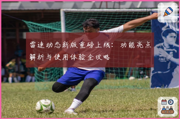 雷速动态新版重磅上线：功能亮点解析与使用体验全攻略