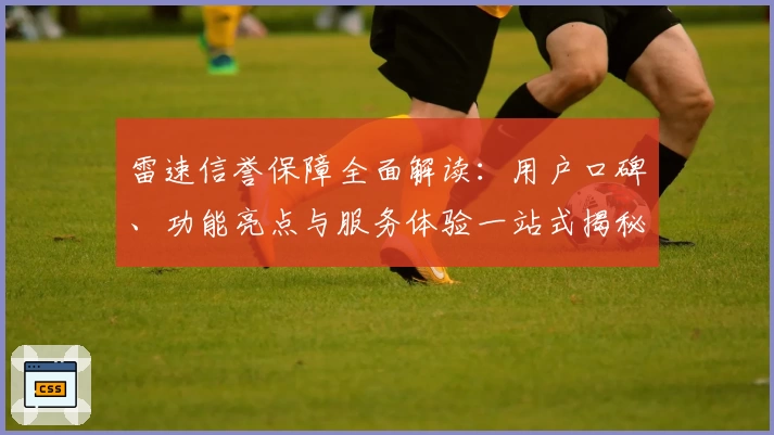 雷速信誉保障全面解读：用户口碑、功能亮点与服务体验一站式揭秘