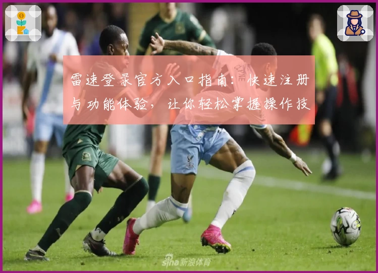 雷速登录官方入口指南:快速注册与功能体验,让你轻松掌握操作技巧