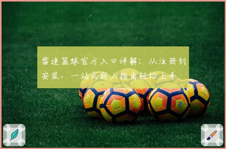 雷速篮球官方入口详解：从注册到安装，一站式新人指南轻松上手
