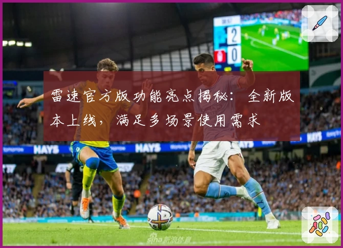 雷速官方版功能亮点揭秘:全新版本上线,满足多场景使用需求