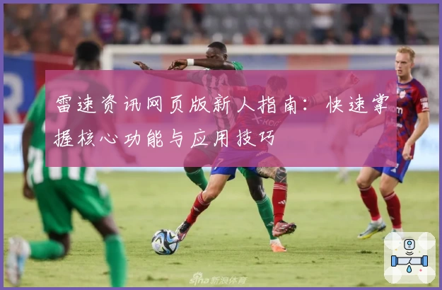 雷速资讯网页版新人指南：快速掌握核心功能与应用技巧