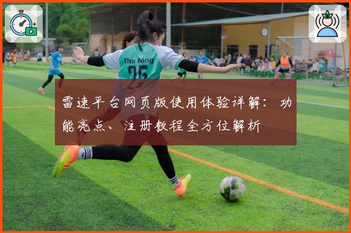 雷速平台网页版使用体验详解：功能亮点、注册教程全方位解析